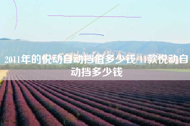 2011年的悦动自动挡值多少钱/11款悦动自动挡多少钱