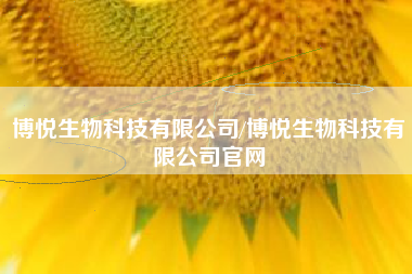 博悦生物科技有限公司/博悦生物科技有限公司官网