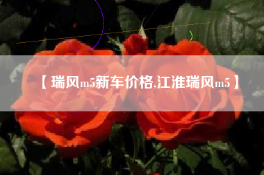 【瑞风m5新车价格,江淮瑞风m5】 【瑞风m5新车价格,江淮瑞风m5】