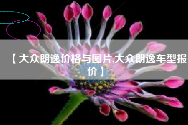 【大众朗逸价格与图片,大众朗逸车型报价】