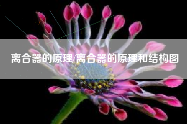 离合器的原理/离合器的原理和结构图